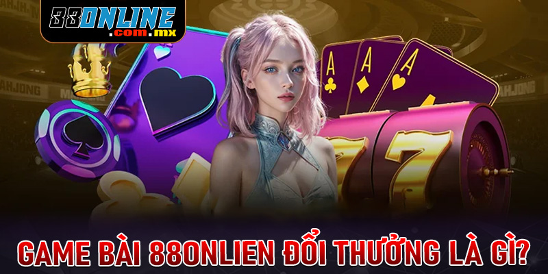 Sảnh game bài 88onlien đổi thưởng là gì?