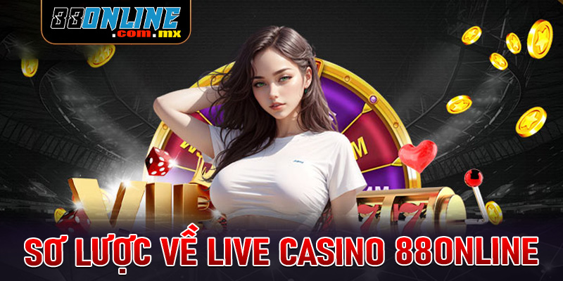 Khái quát sơ lược chung về sòng bạc trực tuyến Live casino 88online