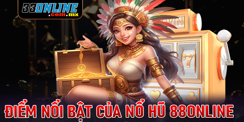 Một số điểm nổi bật của sảnh game nổ hũ 88online