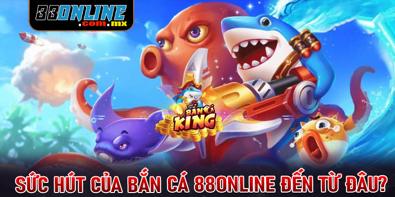 Sức hút của sảnh game bắn cá 88online đến từ đâu?