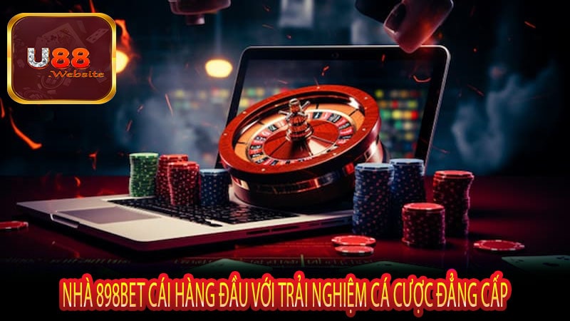 Nhà 898bet cái hàng đầu với trải nghiệm cá cược đẳng cấp