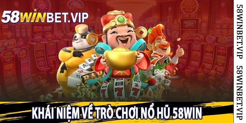 Khái Niệm Về Trò Chơi Nổ Hũ 58win