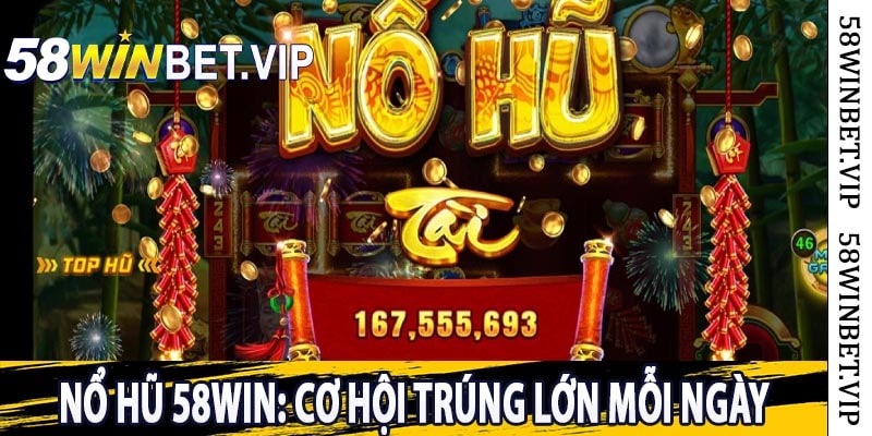 Nổ Hũ 58win: Cơ hội trúng lớn mỗi ngày